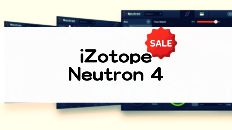 Neutron 4 - iZotopeシリーズのセール情報と購入方法まとめ