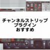 Channel Strip プラグイン おすすめまとめ
