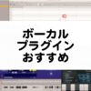 ボーカル向けプラグインのおすすめまとめ