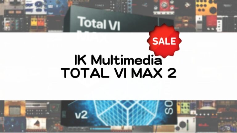 TOTAL VI MAX 2【2026/7/10までセール】内容まとめ【IK Multimediaの強力音源バンドル】