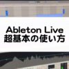 Ableton Liveの使い方について超基本を解説